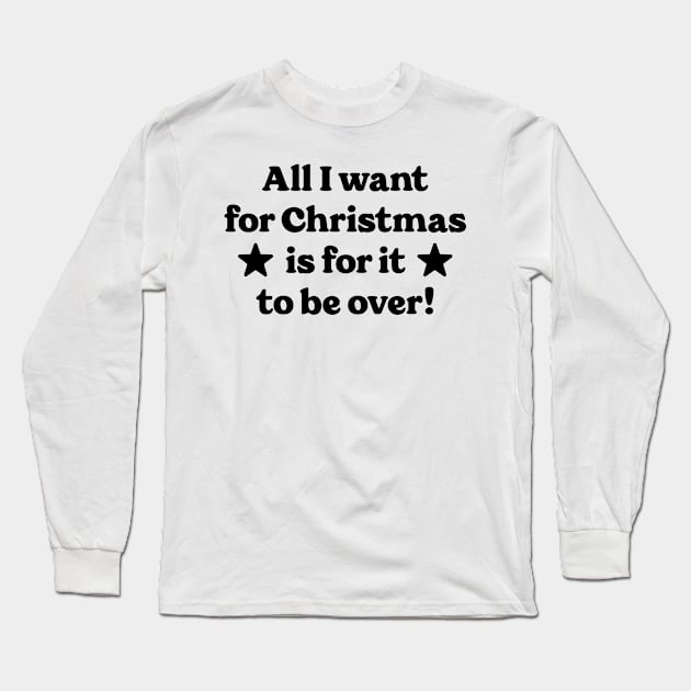 All I want for Christmas is for it to be over! Long Sleeve T-Shirt by Emma